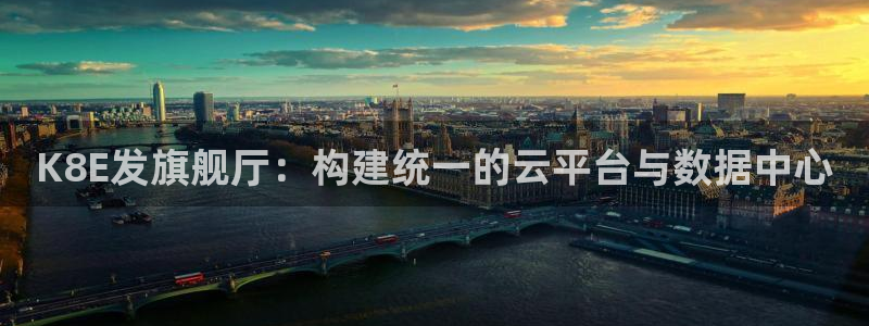 门徒无限内购版免登录：K8E发旗舰厅：构建统一的云平台与数据中心