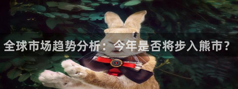 门徒娱乐退款怎么退：全球市场趋势分析：今年是否将步入熊市？
