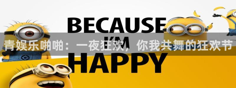 门徒娱乐官网：青娱乐啪啪：一夜狂欢，你我共舞的狂欢节
