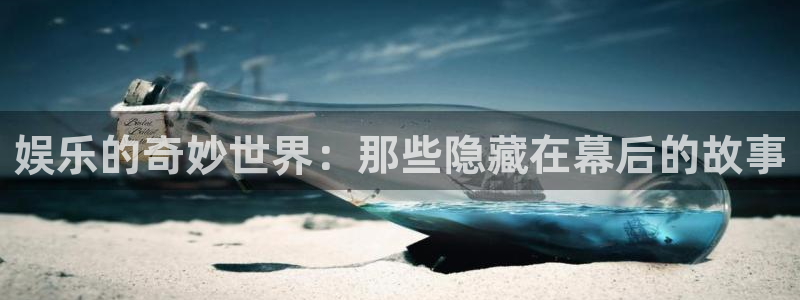 壹号app下载苹果：娱乐的奇妙世界：那些隐藏在幕后的故事